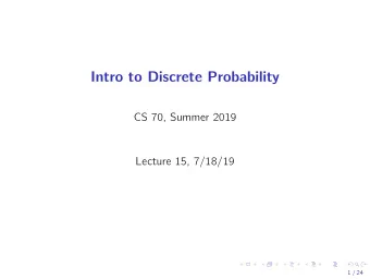 Intro to Discrete Probability  CS 70, Summer 2019  Lecture 15, 7/18/19  1 / 24  Why Learn