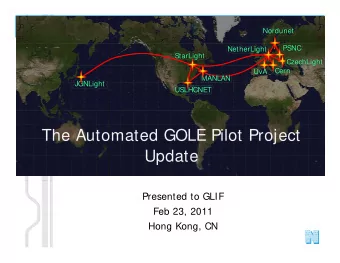 The Automated GOLE Pilot Project  Update  Presented to GLIF  Feb 23, 2011  Feb 23, 2011  Hong Kong,