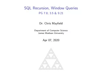 SQL Recursion, Window Queries  PG 7.8; 3.5 &amp; 9.21  Dr. Chris Mayfield  Department of Computer