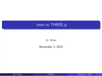 Intro to THREE.js  Dr. Mihail  November 2, 2015  (Dr. Mihail)  THREE.js  November 2, 2015  1 / 18