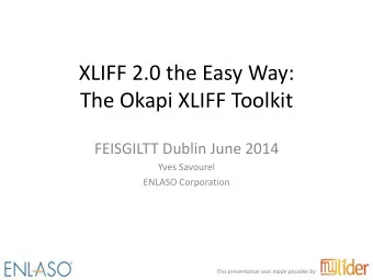 XLIFF 2.0 the Easy Way:  The Okapi XLIFF Toolkit  FEISGILTT Dublin June 2014  Yves Savourel  ENLASO