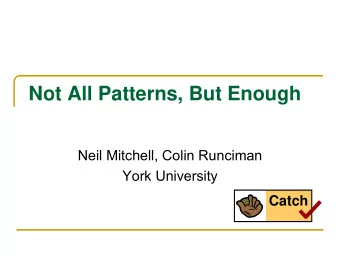 Not All Patterns, But Enough  Neil Mitchell, Colin Runciman  York University  Catch  An Example