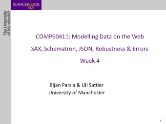 COMP60411: Modelling Data on the Web  SAX, Schematron, JSON, Robustness &amp; Errors   Week 4
