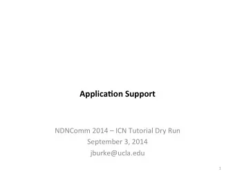 Applica'on  Support   NDNComm  2014    ICN  Tutorial  Dry  Run