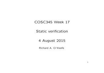 COSC345 Week 17  Static verification  4 August 2015 Richard A. O  Keefe  1  Aim of static