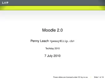 Moodle 2.0 Penny Leach &lt;penny@liip.ch&gt;  Techday 2010  7 July 2010  These slides are licensed