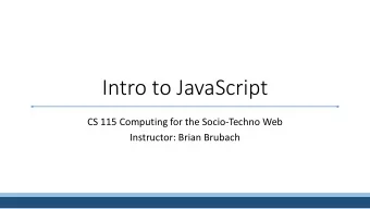 Intro to JavaScript  CS 115 Computing for the Socio-Techno Web  Instructor: Brian Brubach