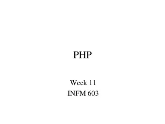 PHP  Week 11  INFM 603  Thinking About PHP  Local vs. Web-server-based display  HTML as an