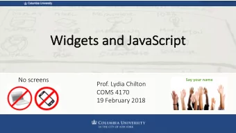 Widgets and JavaScr  cript  No screens  Say your name  Prof. Lydia Chilton  COMS 4170  19 February