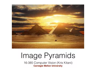 Image Pyramids  16-385 Computer Vision (Kris Kitani)  Carnegie Mellon University  What are image
