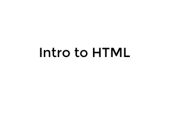 Intro to HTML  Objectives  Write simple HTML documents Understand the di ff erence between closing