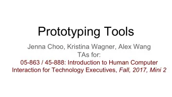 Prototyping Tools  Jenna Choo, Kristina Wagner, Alex Wang  TAs for:  05-863 / 45-888: Introduction