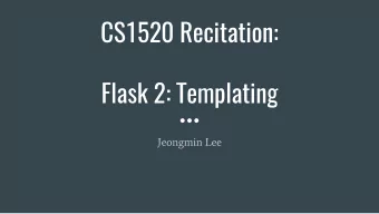 CS1520 Recitation:  Flask 2: Templating  Jeongmin Lee  Plan for Today  Templating in Flask