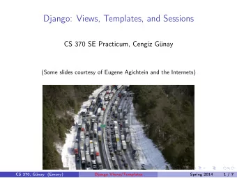 Django: Views, Templates, and Sessions  CS 370 SE Practicum, Cengiz Gnay  (Some slides courtesy