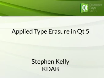 Applied Type Erasure in Qt 5  Stephen Kelly  KDAB  Stephen Kelly  KDAB engineer  Qt