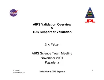 AIRS Validation Overview  &amp;  TDS Support of Validation  Eric Fetzer  AIRS Science Team Meeting