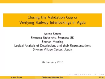 Closing the Validation Gap or  Verifying Railway Interlockings in Agda  Anton Setzer  Swansea
