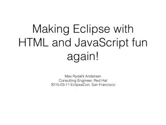 Making Eclipse with  HTML and JavaScript fun  again!  Max Rydahl Andersen  Consulting Engineer, Red