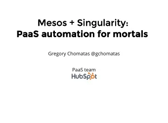 Mesos + Singularity:  Mesos + Singularity:  PaaS automation for mortals  PaaS automation for