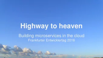 Highway to heaven  Building microservices in the cloud  Frankfurter Entwicklertag 2016  Agenda