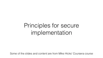 Principles for secure   implementation  Some of the slides and content are from Mike Hicks