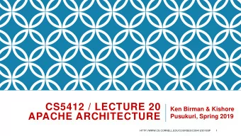 CS5412 / LECTURE 20  Ken Birman &amp; Kishore  APACHE ARCHITECTURE  Pusukuri, Spring 2019