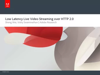 Low Latency Live Video Streaming over HTTP 2.0  Sheng Wei, Vishy Swaminathan | Adobe Research