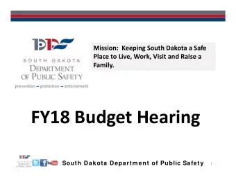 FY18 Budget Hearing  South Dakota Departm ent of Public Safety  1 Department of Public Safety