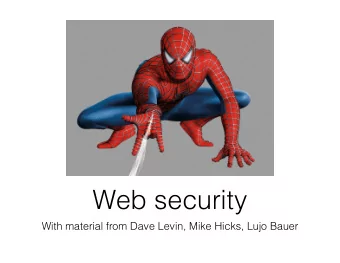 Web security  With material from Dave Levin, Mike Hicks, Lujo Bauer  Previously  Attack and