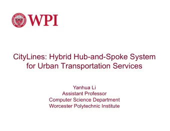 CityLines: Hybrid Hub-and-Spoke System  for Urban Transportation Services  Yanhua Li  Assistant