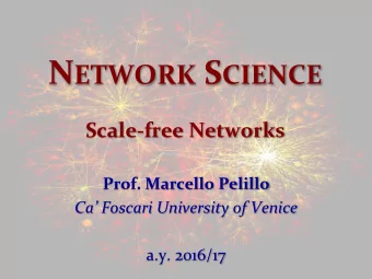 N ETWORK S CIENCE  Scale-free Networks  Prof. Marcello Pelillo  Ca Foscari University of Venice