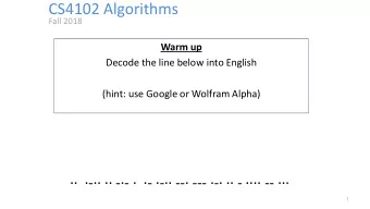 CS4102 Algorithms  Fall 2018  Warm up  Decode the line below into English  (hint: use Google or