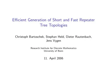 Efficient Generation of Short and Fast Repeater  Tree Topologies  Christoph Bartoschek, Stephan