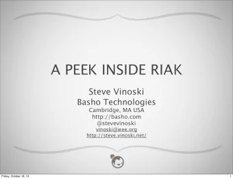 A PEEK INSIDE RIAK  Steve Vinoski  Basho Technologies  Cambridge, MA USA  http://basho.com
