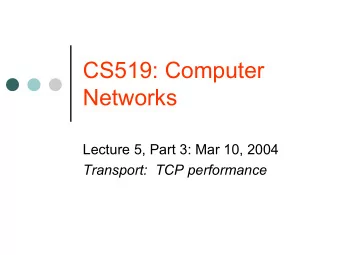 CS519: Computer  Networks  Lecture 5, Part 3: Mar 10, 2004  Transport:  TCP performance  TCP