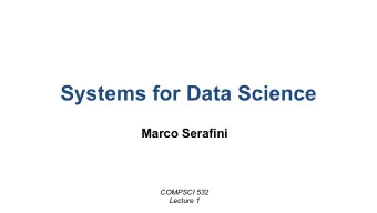 Systems for Data Science  Marco Serafini  COMPSCI 532  Lecture 1  Course Structure