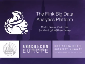The Flink Big Data Analytics Platform Marton Balassi, Gyula Fora  {mbalassi, gyfora}@apache.org