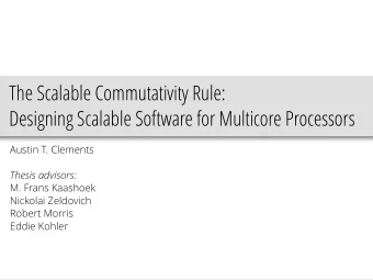 The Scalable Commutativity Rule:  Designing Scalable Software for Multicore Processors  Austin T.
