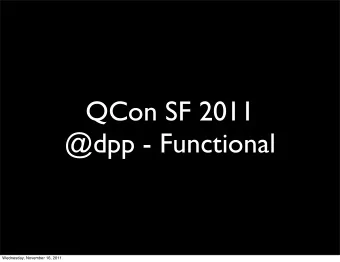 QCon SF 2011  @dpp - Functional  Wednesday, November 16, 2011  @dpp  Wednesday, November 16, 2011