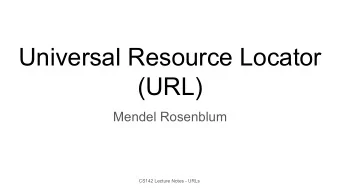 Universal Resource Locator  (URL)  Mendel Rosenblum  CS142 Lecture Notes - URLs  Hypertext