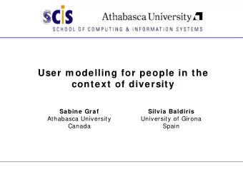 User m odelling for people in the  context of diversity  Sabine Graf  Silvia Baldiris  Athabasca