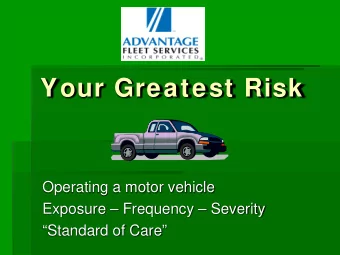 Your Greatest Risk  Operating a motor vehicle  Exposure  Frequency  Severity  Standard of