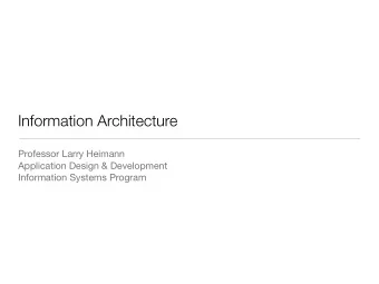 Information Architecture Professor Larry Heimann Application Design &amp; Development  Information