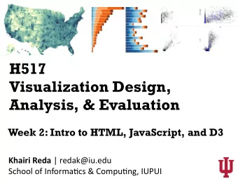 H517  Visualization Design,  Analysis, &amp; Evaluation  Week 2: Intro to HTML, JavaScript, and D3