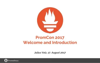 PromCon 2017  Welcome and Introduction  Julius Volz, 17. August 2017  Prometheus  Welcome and Thank