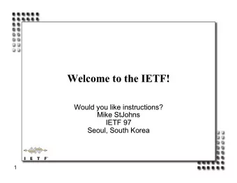 Welcome to the IETF!  Would you like instructions?  Mike StJohns  IETF 97  Seoul, South Korea  1