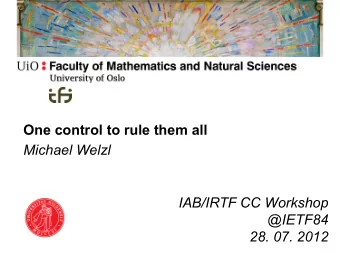One control to rule them all  Michael Welzl  IAB/IRTF CC Workshop  @IETF84  28. 07. 2012  How we