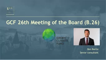 GCF 26th Meeting of the Board (B.26)  Ben Bartle  Senior consultant  B.25: Presentation overview