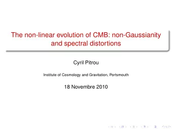 The non-linear evolution of CMB: non-Gaussianity  and spectral distortions  Cyril Pitrou  Institute