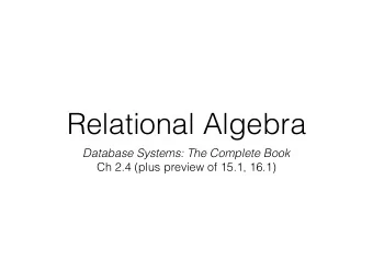 Relational Algebra  Database Systems: The Complete Book  Ch 2.4 (plus preview of 15.1, 16.1)  The